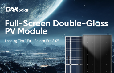 DAH Solar New Product Release: Full-Screen Double-Glass PV Module, The “Full-Screen Era 3.0” Is Started
